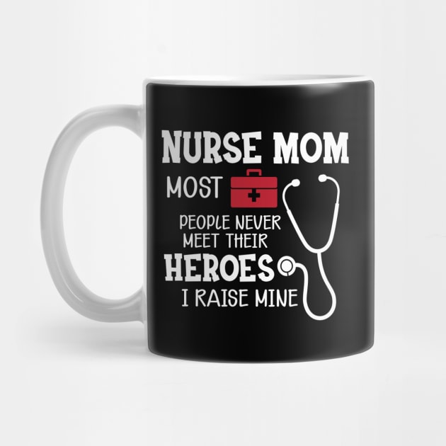 Nurse Mom most people never meet their heroes I raise mine by KC Happy Shop